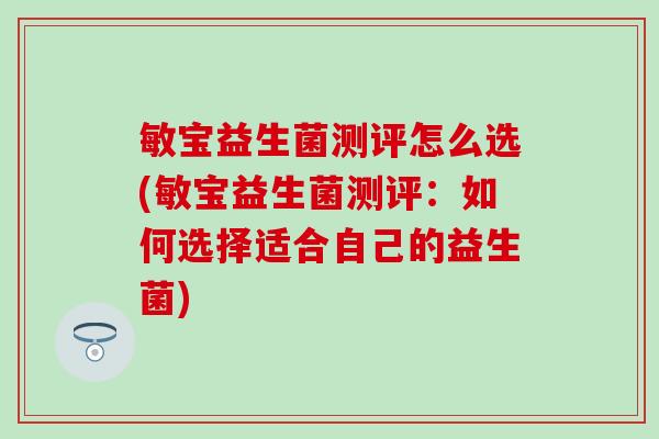 敏宝益生菌测评怎么选(敏宝益生菌测评:如何选择适合自己的益生菌) 敏宝益生菌测评怎么选(敏宝益生菌测评:如何选择适合自己的益生菌)