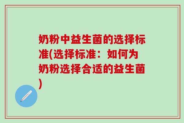 奶粉中益生菌的选择标准(选择标准：如何为奶粉选择合适的益生菌)