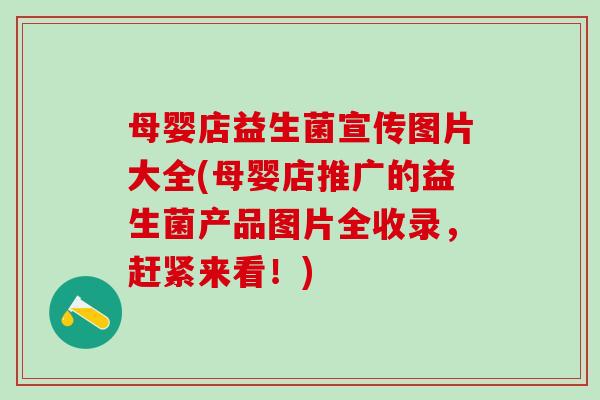 母婴店益生菌宣传图片大全(母婴店推广的益生菌产品图片全收录，赶紧来看！)