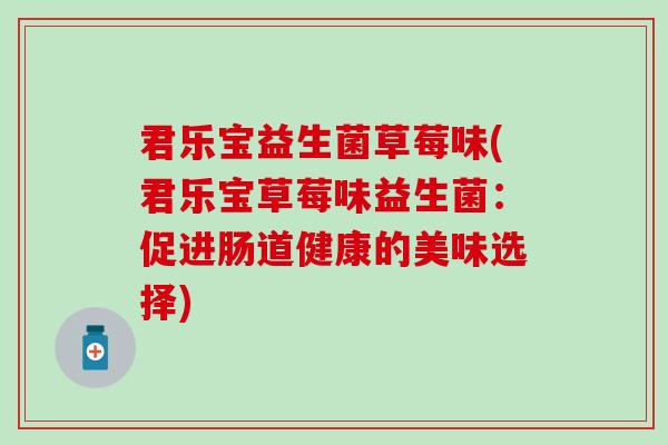 君乐宝益生菌草莓味(君乐宝草莓味益生菌：促进肠道健康的美味选择)