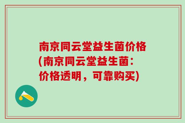 南京同云堂益生菌价格(南京同云堂益生菌：价格透明，可靠购买)