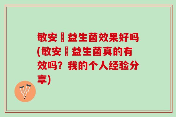 敏安渟益生菌效果好吗(敏安渟益生菌真的有效吗?我的个人经验分享) 敏安渟益生菌效果好吗(敏安渟益生菌真的有效吗?我的个人经验分享)