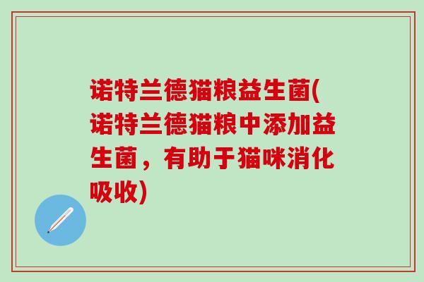 诺特兰德猫粮益生菌(诺特兰德猫粮中添加益生菌，有助于猫咪消化吸收)