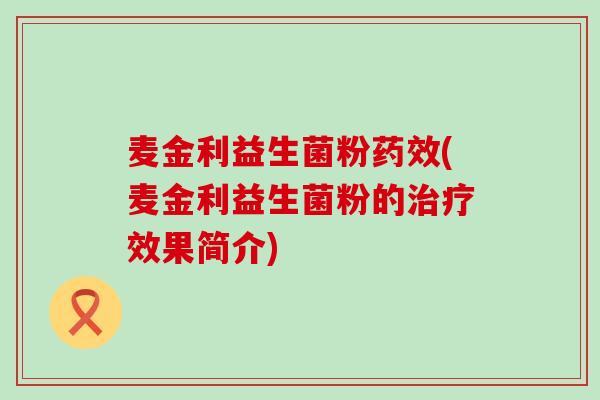 麦金利益生菌粉药效(麦金利益生菌粉的治疗效果简介)
