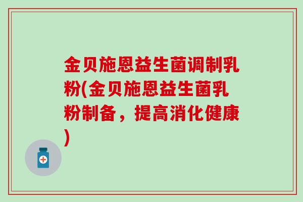 金贝施恩益生菌调制乳粉(金贝施恩益生菌乳粉制备，提高消化健康)