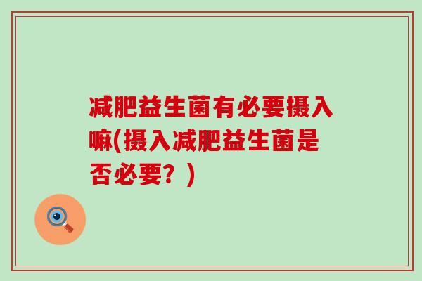 益生菌有必要摄入嘛(摄入益生菌是否必要？)