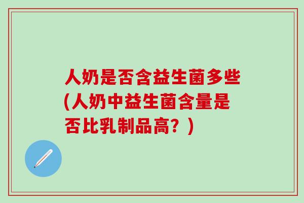 人奶是否含益生菌多些(人奶中益生菌含量是否比乳制品高？)