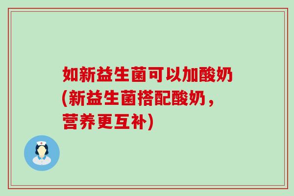 如新益生菌可以加酸奶(新益生菌搭配酸奶，营养更互补)