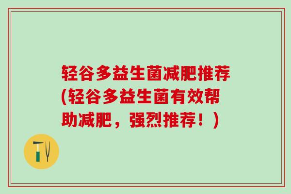 轻谷多益生菌减肥推荐(轻谷多益生菌有效帮助减肥，强烈推荐！)