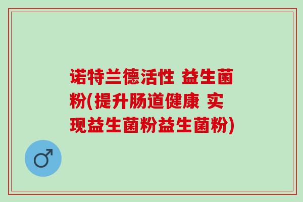诺特兰德活性 益生菌粉(提升肠道健康 实现益生菌粉益生菌粉)