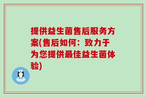 提供益生菌售后服务方案(售后如何：致力于为您提供最佳益生菌体验)