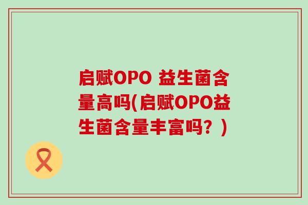 启赋OPO 益生菌含量高吗(启赋OPO益生菌含量丰富吗?) 启赋OPO 益生菌含量高吗(启赋OPO益生菌含量丰富吗?)
