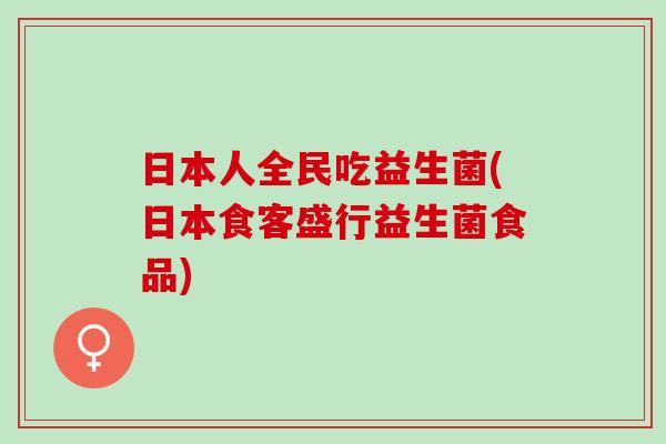 日本人全民吃益生菌(日本食客盛行益生菌食品)