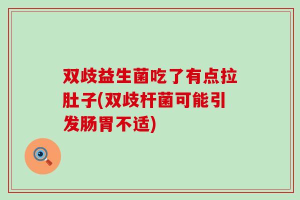 双歧益生菌吃了有点拉肚子(双歧杆菌可能引发肠胃不适)