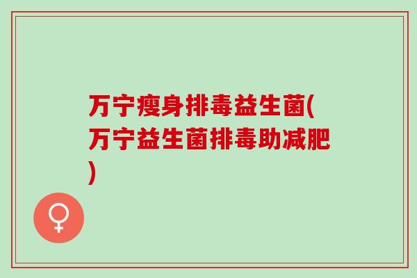 万宁瘦身益生菌(万宁益生菌助)