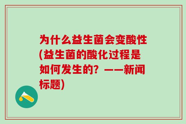 为什么益生菌会变酸性(益生菌的酸化过程是如何发生的？——新闻标题)