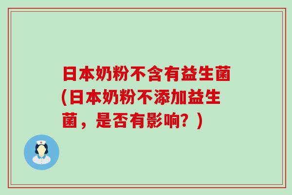 日本奶粉不含有益生菌(日本奶粉不添加益生菌,是否有影响?) 日本奶粉不含有益生菌(日本奶粉不添加益生菌,是否有影响?)
