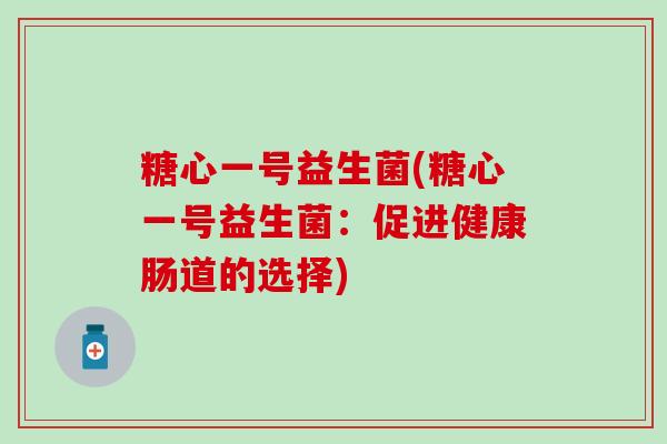 糖心一号益生菌(糖心一号益生菌：促进健康肠道的选择)