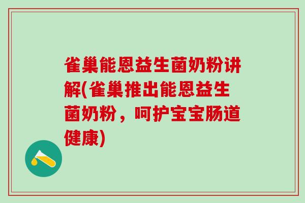 雀巢能恩益生菌奶粉讲解(雀巢推出能恩益生菌奶粉，呵护宝宝肠道健康)