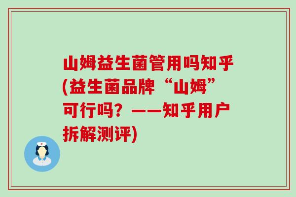 山姆益生菌管用吗知乎(益生菌品牌“山姆”可行吗？——知乎用户拆解测评)