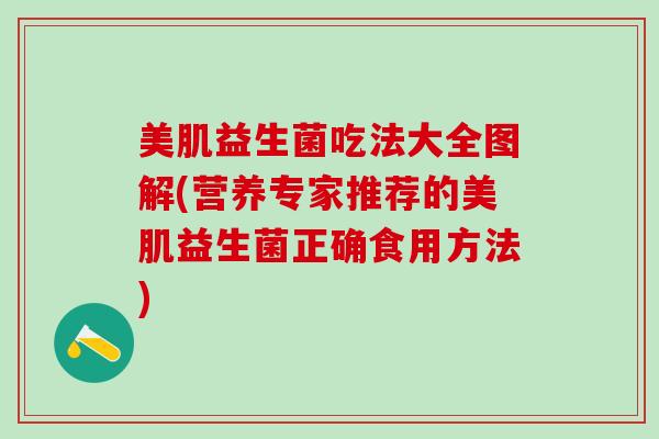 美肌益生菌吃法大全图解(营养专家推荐的美肌益生菌正确食用方法)