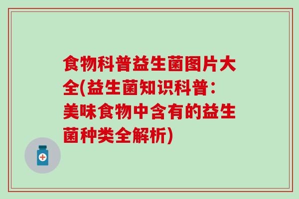 食物科普益生菌图片大全(益生菌知识科普：美味食物中含有的益生菌种类全解析)