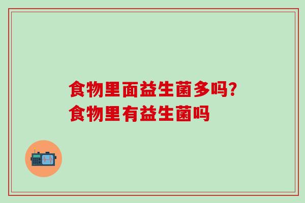 食物里面益生菌多吗？食物里有益生菌吗