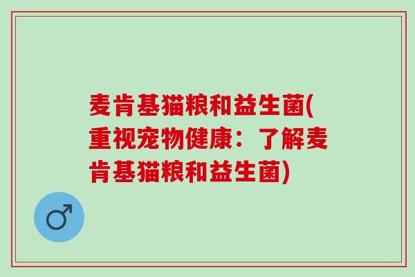 麦肯基猫粮和益生菌(重视宠物健康：了解麦肯基猫粮和益生菌)