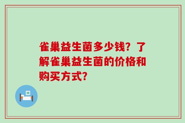 雀巢益生菌多少钱？了解雀巢益生菌的价格和购买方式？