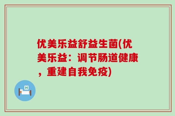 优美乐益舒益生菌(优美乐益：调节肠道健康，重建自我)