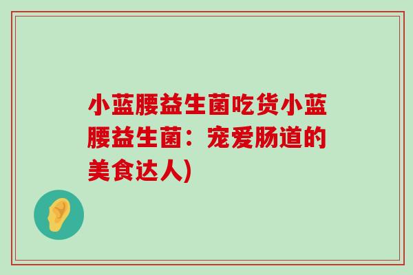 小蓝腰益生菌吃货小蓝腰益生菌：宠爱肠道的美食达人)
