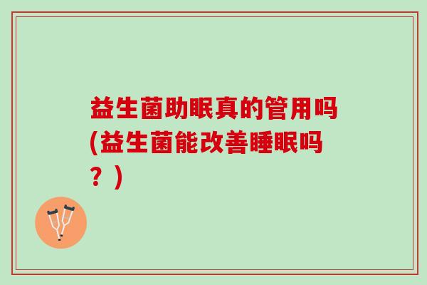 益生菌助眠真的管用吗(益生菌能改善睡眠吗？)