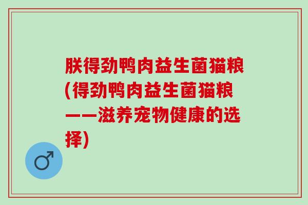朕得劲鸭肉益生菌猫粮(得劲鸭肉益生菌猫粮——滋养宠物健康的选择)