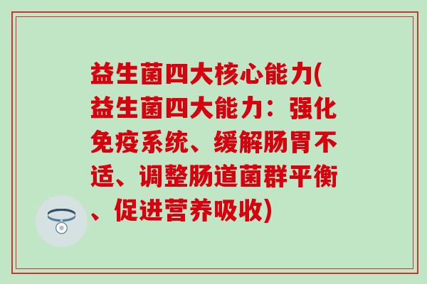 益生菌四大核心能力(益生菌四大能力：强化免疫系统、缓解肠胃不适、调整肠道菌群平衡、促进营养吸收)