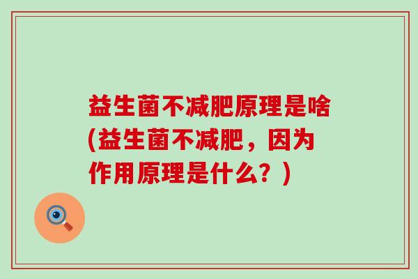 益生菌不减肥原理是啥(益生菌不减肥，因为作用原理是什么？)