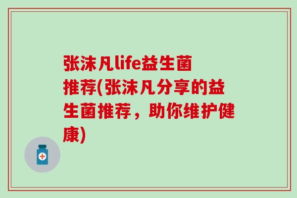 张沫凡life益生菌推荐(张沫凡分享的益生菌推荐，助你维护健康)