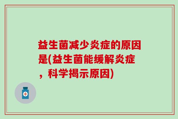 益生菌减少炎症的原因是(益生菌能缓解炎症，科学揭示原因)
