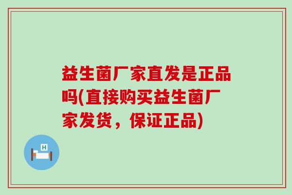 益生菌厂家直发是正品吗(直接购买益生菌厂家发货,保证正品) 益生菌厂家直发是正品吗(直接购买益生菌厂家发货,保证正品)