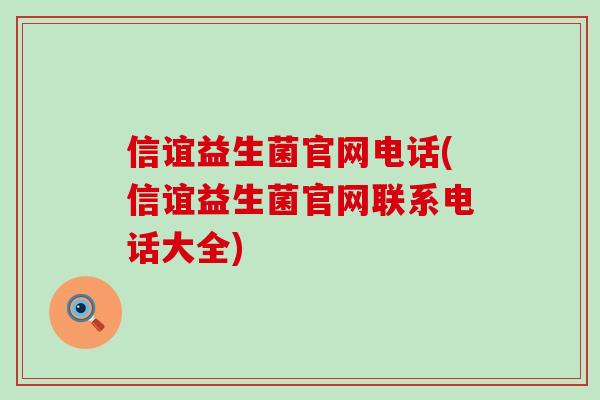 信谊益生菌官网电话(信谊益生菌官网联系电话大全)