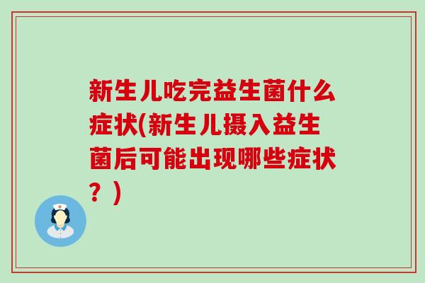 新生儿吃完益生菌什么症状(新生儿摄入益生菌后可能出现哪些症状？)