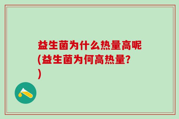 益生菌为什么热量高呢(益生菌为何高热量？)