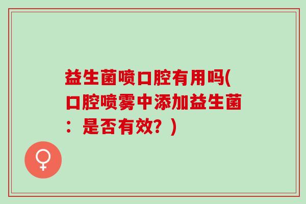 益生菌喷口腔有用吗(口腔喷雾中添加益生菌：是否有效？)
