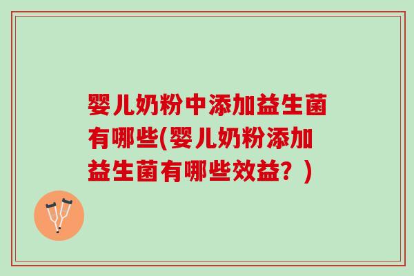 婴儿奶粉中添加益生菌有哪些(婴儿奶粉添加益生菌有哪些效益?) 婴儿奶粉中添加益生菌有哪些(婴儿奶粉添加益生菌有哪些效益?)