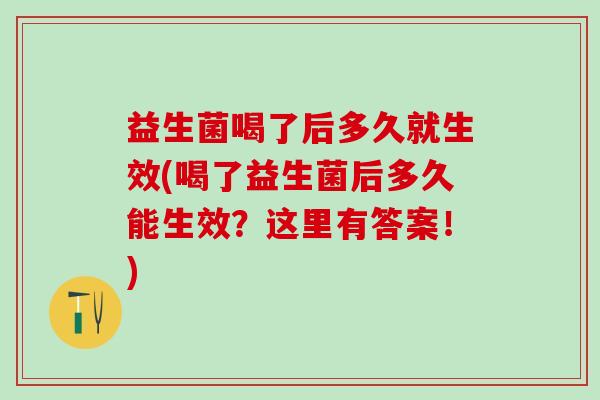 益生菌喝了后多久就生效(喝了益生菌后多久能生效？这里有答案！)