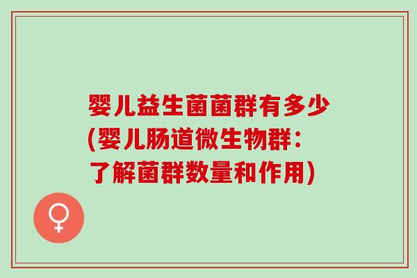 婴儿益生菌菌群有多少(婴儿肠道微生物群：了解菌群数量和作用)