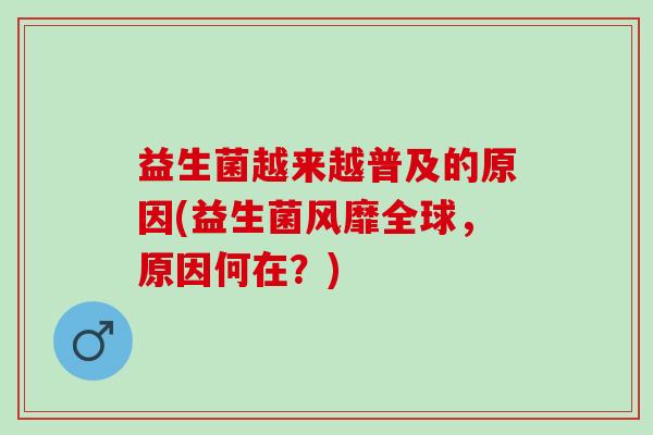益生菌越来越普及的原因(益生菌风靡全球，原因何在？)