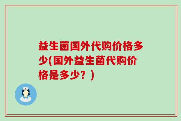 益生菌国外代购价格多少(国外益生菌代购价格是多少？)