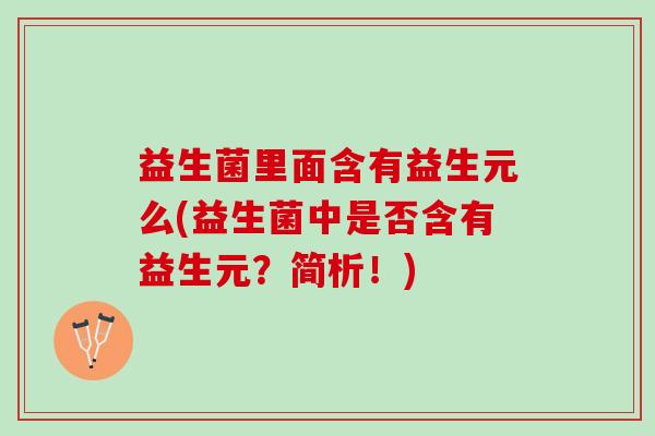 益生菌里面含有益生元么(益生菌中是否含有益生元？简析！)