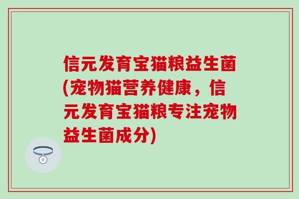 信元发育宝猫粮益生菌(宠物猫营养健康，信元发育宝猫粮专注宠物益生菌成分)