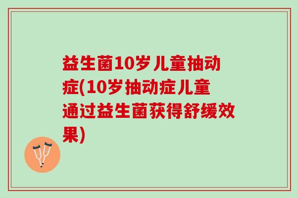 益生菌10岁儿童抽动症(10岁抽动症儿童通过益生菌获得舒缓效果)